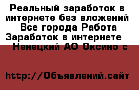 Реальный заработок в интернете без вложений! - Все города Работа » Заработок в интернете   . Ненецкий АО,Оксино с.